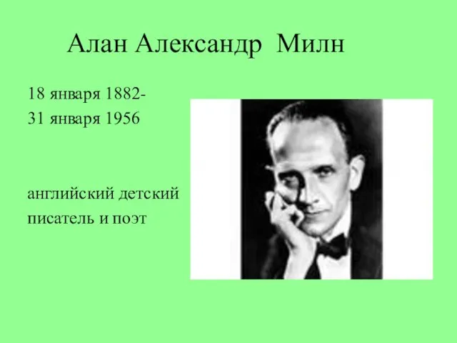 Алан Александр Милн 18 января 1882- 31 января 1956 английский детский писатель и поэт