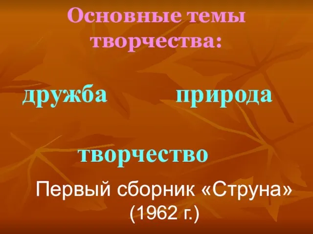 Основные темы творчества: дружба творчество природа Первый сборник «Струна» (1962 г.)