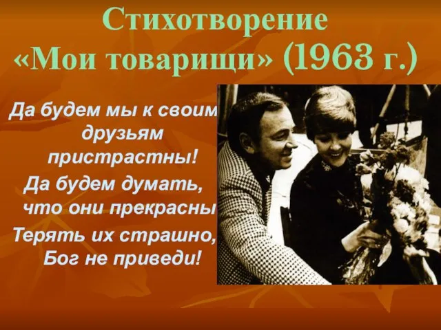 Стихотворение «Мои товарищи» (1963 г.) Да будем мы к своим друзьям пристрастны!