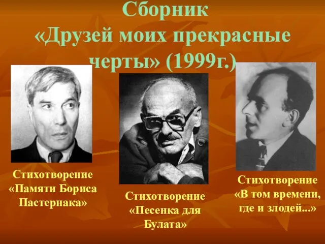 Сборник «Друзей моих прекрасные черты» (1999г.) Стихотворение «Памяти Бориса Пастернака» Стихотворение «Песенка