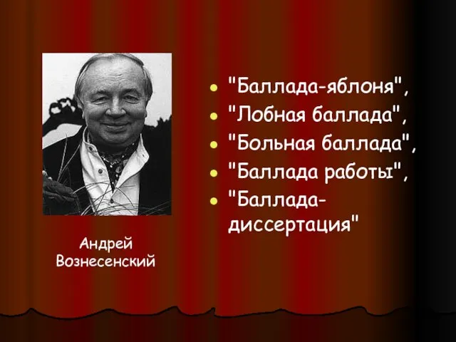 "Баллада-яблоня", "Лобная баллада", "Больная баллада", "Баллада работы", "Баллада-диссертация" Андрей Вознесенский