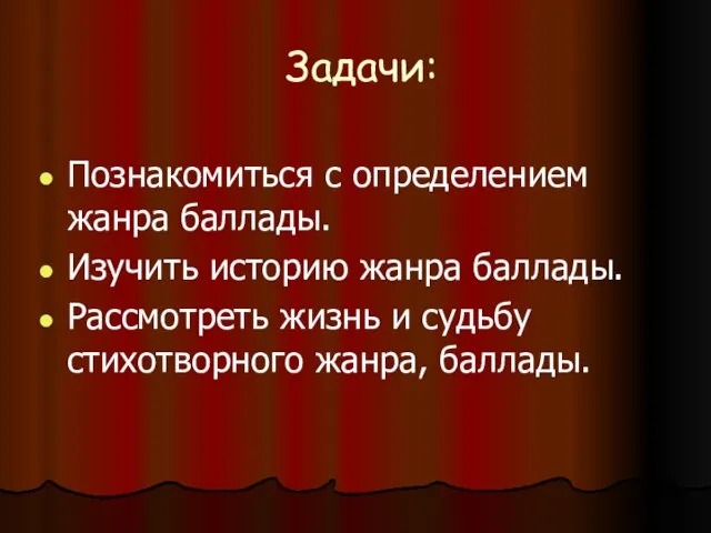 Задачи: Познакомиться с определением жанра баллады. Изучить историю жанра баллады. Рассмотреть жизнь