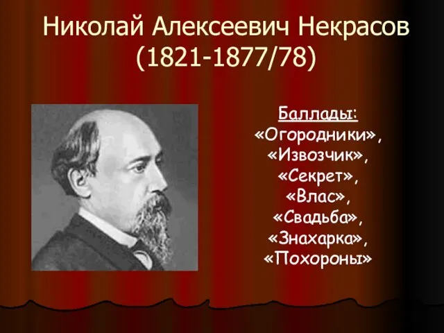 Николай Алексеевич Некрасов (1821-1877/78) Баллады: «Огородники», «Извозчик», «Секрет», «Влас», «Свадьба», «Знахарка», «Похороны»