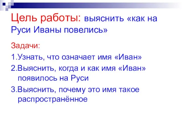 Цель работы: выяснить «как на Руси Иваны повелись» Задачи: 1.Узнать, что означает