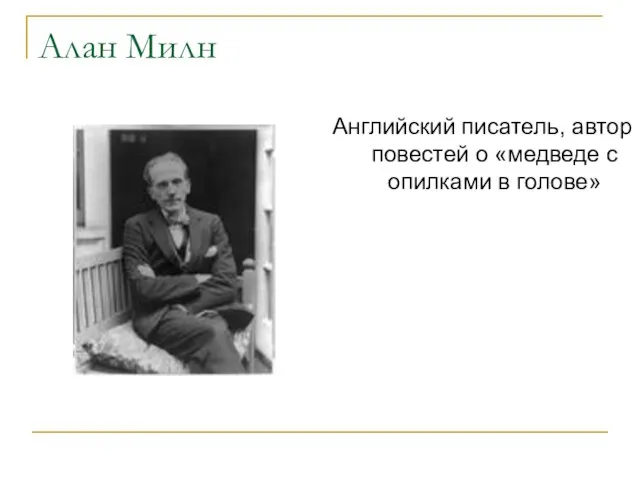 Алан Милн Английский писатель, автор повестей о «медведе с опилками в голове»