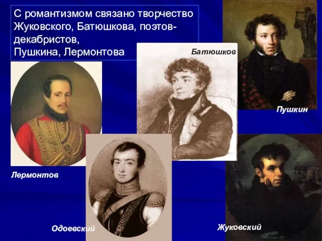 С романтизмом связано творчество Жуковского, Батюшкова, поэтов-декабристов, Пушкина, Лермонтова Одоевский Лермонтов Батюшков Жуковский Пушкин