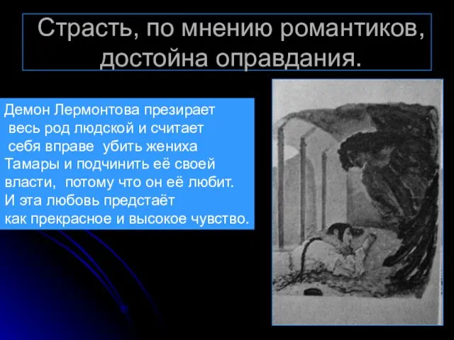 Страсть, по мнению романтиков, достойна оправдания. Демон Лермонтова презирает весь род людской