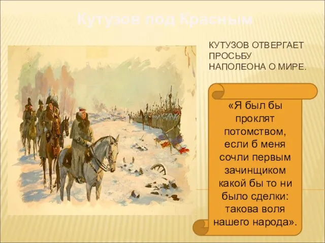 КУТУЗОВ ОТВЕРГАЕТ ПРОСЬБУ НАПОЛЕОНА О МИРЕ. Кутузов под Красным «Я был бы