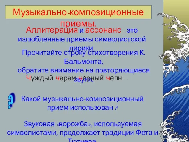 Музыкально-композиционные приемы. Аллитерация и ассонанс - это излюбленные приемы символистской лирики. Прочитайте