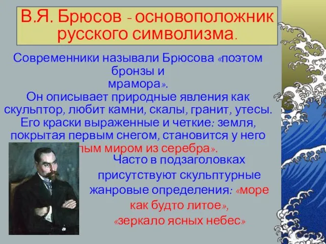 В.Я. Брюсов - основоположник русского символизма. Современники называли Брюсова «поэтом бронзы и