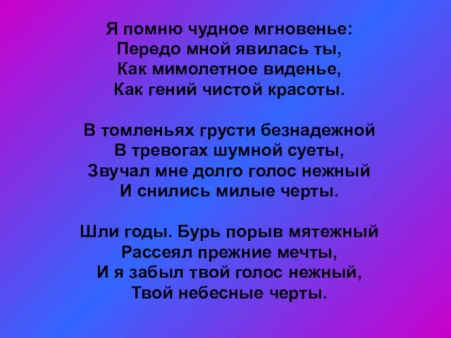 Я помню чудное мгновенье: Передо мной явилась ты, Как мимолетное виденье, Как