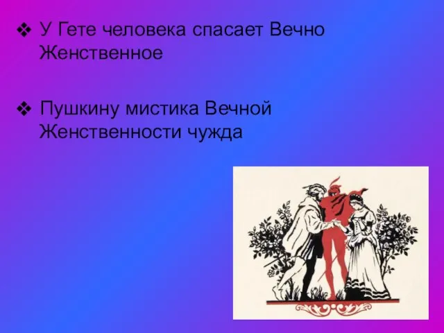 У Гете человека спасает Вечно Женственное Пушкину мистика Вечной Женственности чужда