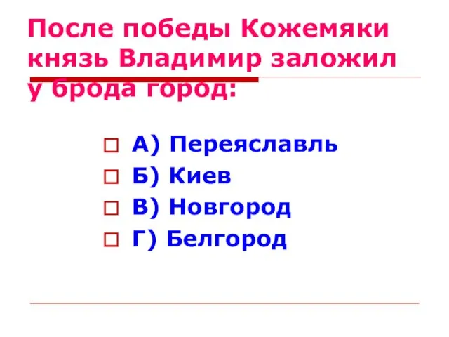 После победы Кожемяки князь Владимир заложил у брода город: А) Переяславль Б)