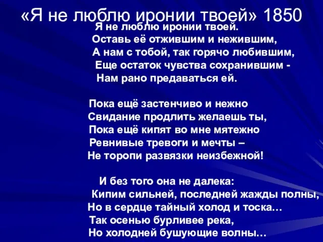 Я не люблю иронии твоей. Оставь её отжившим и нежившим, А нам