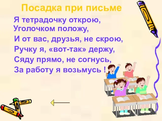 Посадка при письме Я тетрадочку открою, Уголочком положу, И от вас, друзья,