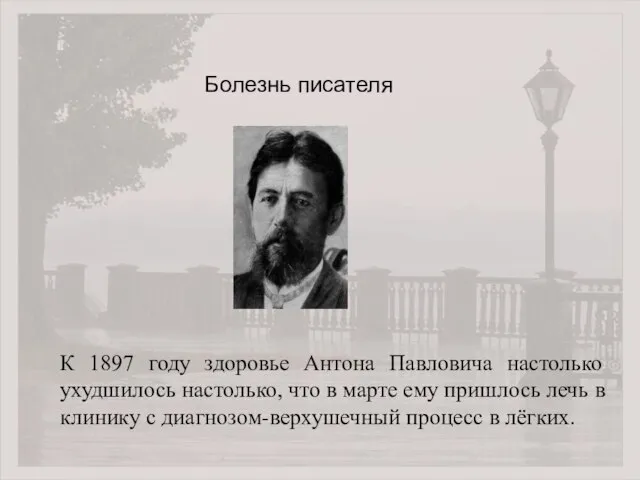 К 1897 году здоровье Антона Павловича настолько ухудшилось настолько, что в марте