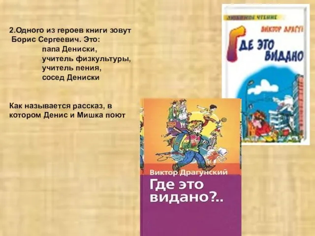 2.Одного из героев книги зовут Борис Сергеевич. Это: папа Дениски, учитель физкультуры,