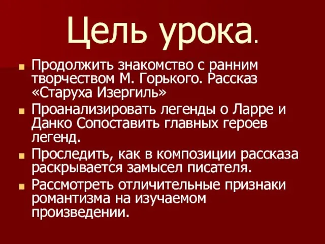 Цель урока. Продолжить знакомство с ранним творчеством М. Горького. Рассказ «Старуха Изергиль»