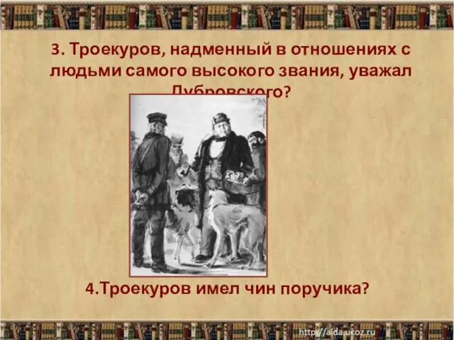 3. Троекуров, надменный в отношениях с людьми самого высокого звания, уважал Дубровского?