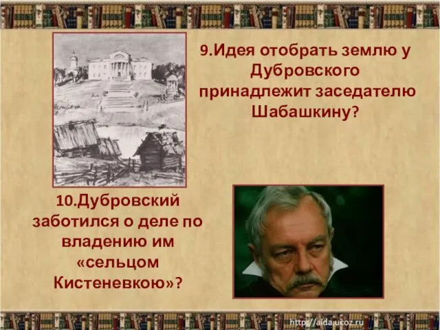 9.Идея отобрать землю у Дубровского принадлежит заседателю Шабашкину? * 10.Дубровский заботился о