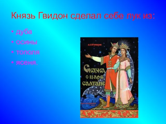 Князь Гвидон сделал себе лук из: дуба осины тополя ясеня.