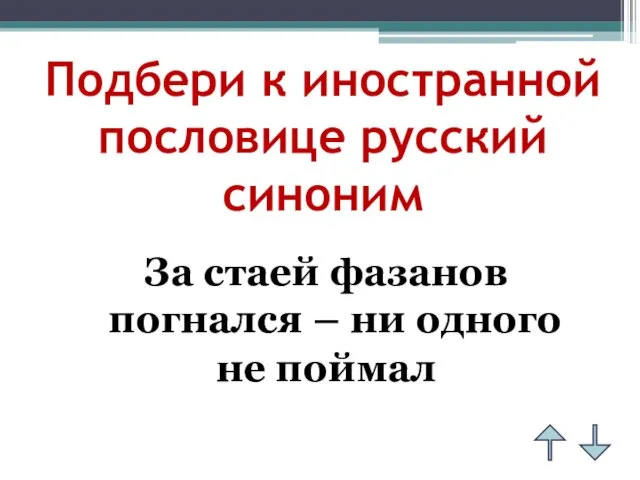 Подбери к иностранной пословице русский синоним За стаей фазанов погнался – ни одного не поймал