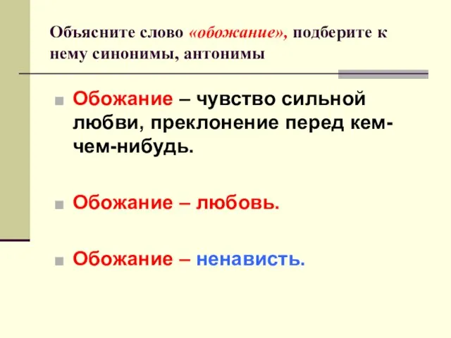 Объясните слово «обожание», подберите к нему синонимы, антонимы Обожание – чувство сильной