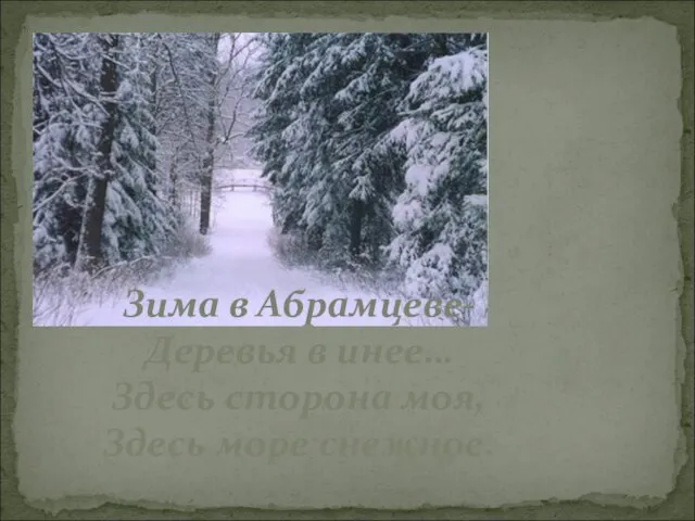 Зима в Абрамцеве- Деревья в инее… Здесь сторона моя, Здесь море снежное.