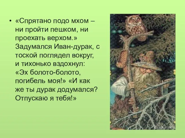 «Спрятано подо мхом – ни пройти пешком, ни проехать верхом.» Задумался Иван-дурак,