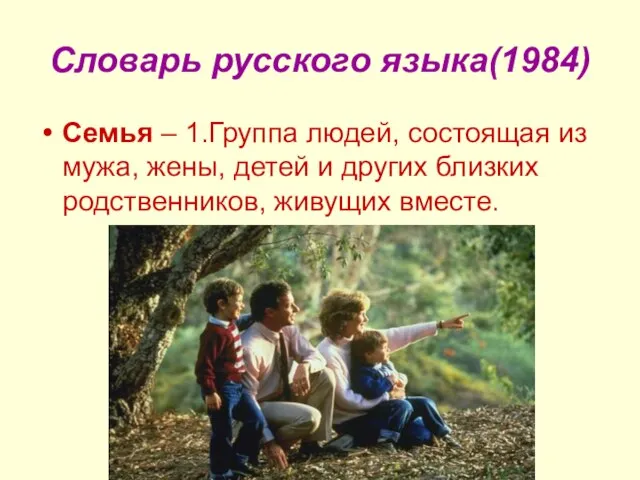 Словарь русского языка(1984) Семья – 1.Группа людей, состоящая из мужа, жены, детей