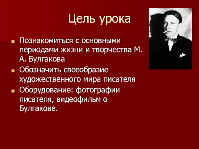 Цель урока Познакомиться с основными периодами жизни и творчества М.А. Булгакова Обозначить