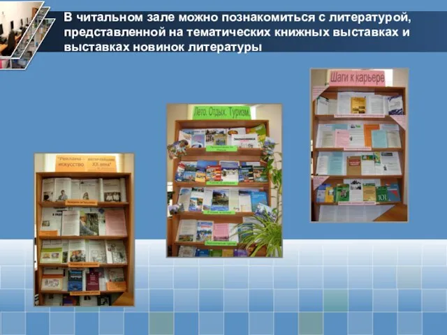 В читальном зале можно познакомиться с литературой, представленной на тематических книжных выставках и выставках новинок литературы