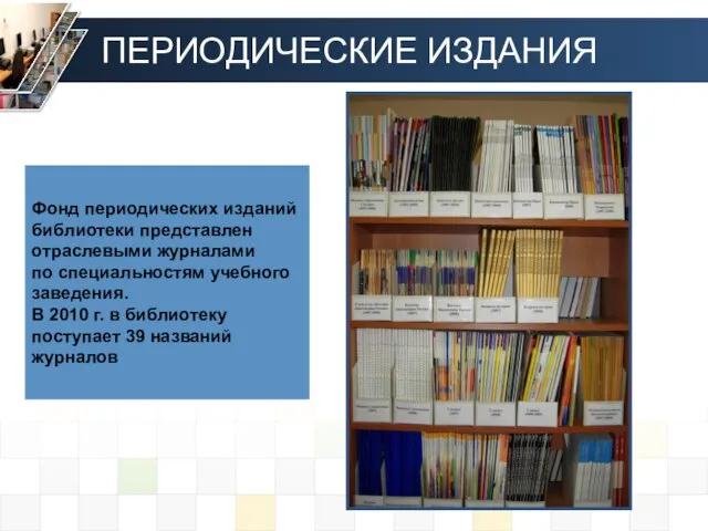 Фонд периодических изданий библиотеки представлен отраслевыми журналами по специальностям учебного заведения. В