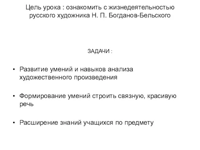 Цель урока : ознакомить с жизнедеятельностью русского художника Н. П. Богданов-Бельского ЗАДАЧИ