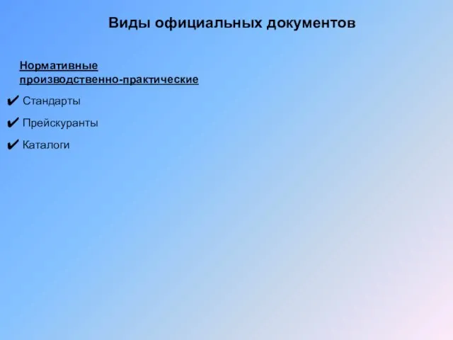 Виды официальных документов Нормативные производственно-практические Стандарты Прейскуранты Каталоги