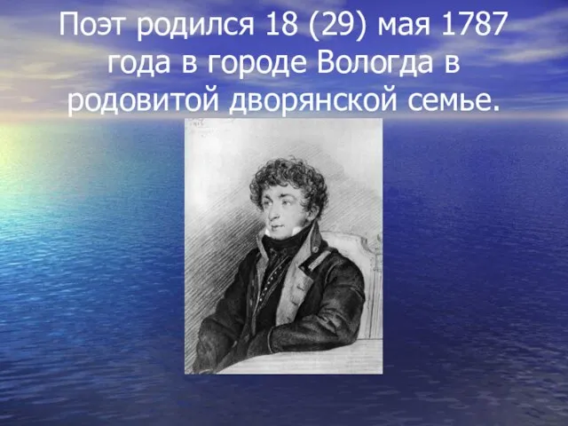 Поэт родился 18 (29) мая 1787 года в городе Вологда в родовитой дворянской семье.