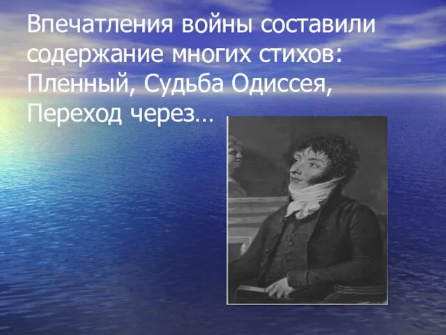 Впечатления войны составили содержание многих стихов: Пленный, Судьба Одиссея, Переход через…