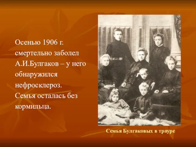 Семья Булгаковых в трауре Осенью 1906 г. смертельно заболел А.И.Булгаков – у