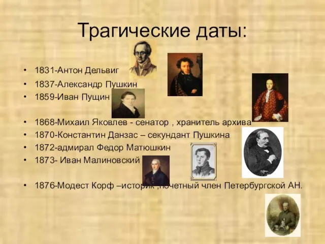 Трагические даты: 1831-Антон Дельвиг 1837-Александр Пушкин 1859-Иван Пущин 1868-Михаил Яковлев - сенатор