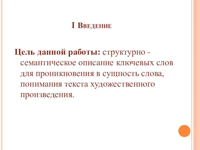 I Введение Цель данной работы: структурно - семантическое описание ключевых слов для