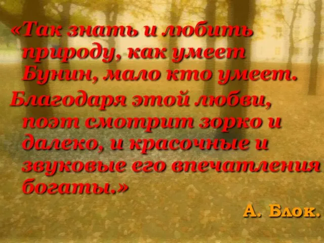 «Так знать и любить природу, как умеет Бунин, мало кто умеет. Благодаря