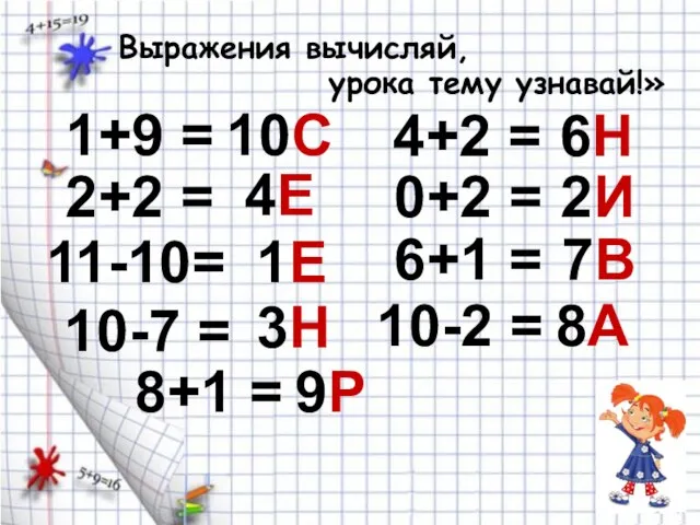 1+9 = Выражения вычисляй, урока тему узнавай!» 10С 2+2 = 4Е 11-10=