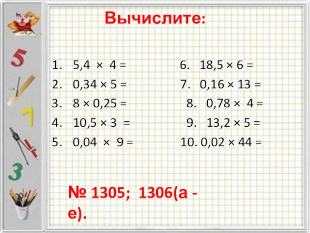 Вычислите: 5,4 × 4 = 6. 18,5 × 6 = 0,34 ×