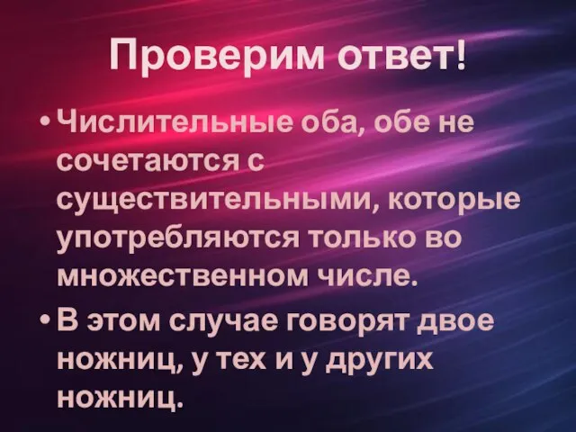 Проверим ответ! Числительные оба, обе не сочетаются с существительными, которые употребляются только