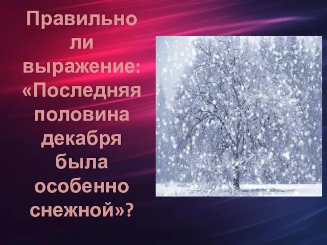 Правильно ли выражение: «Последняя половина декабря была особенно снежной»?