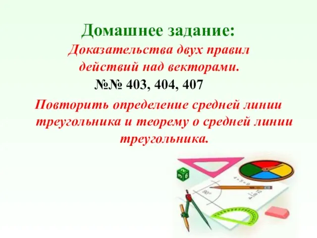 Домашнее задание: №№ 403, 404, 407 Доказательства двух правил действий над векторами.