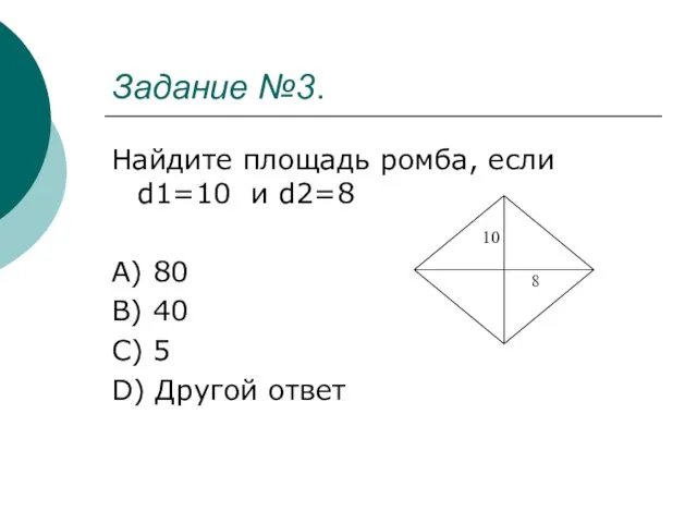 Задание №3. Найдите площадь ромба, если d1=10 и d2=8 A) 80 B)