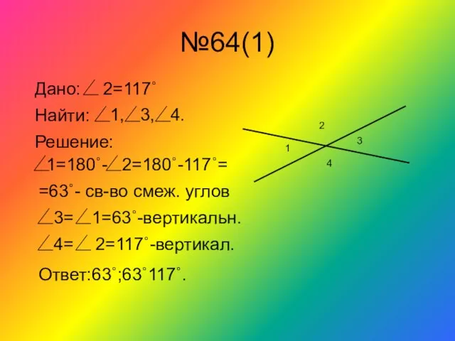 №64(1) 1 3 2 4 Дано: 2=117˚ Найти: 1, 3, 4. Решение: