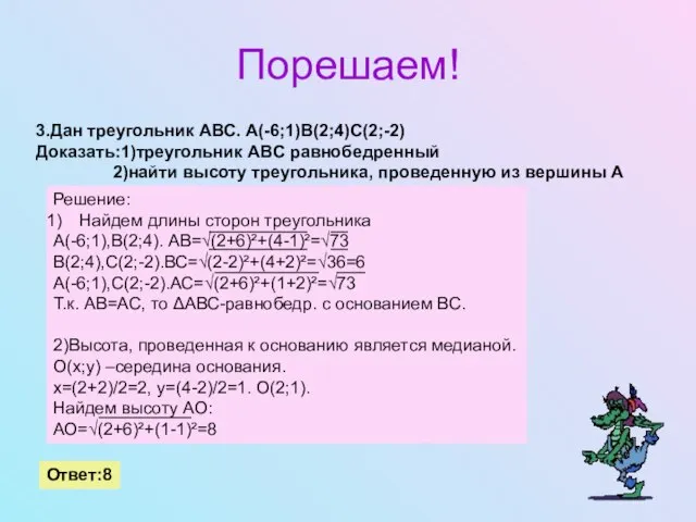 Порешаем! 3.Дан треугольник АВС. А(-6;1)В(2;4)С(2;-2) Доказать:1)треугольник АВС равнобедренный 2)найти высоту треугольника, проведенную из вершины А Ответ:8