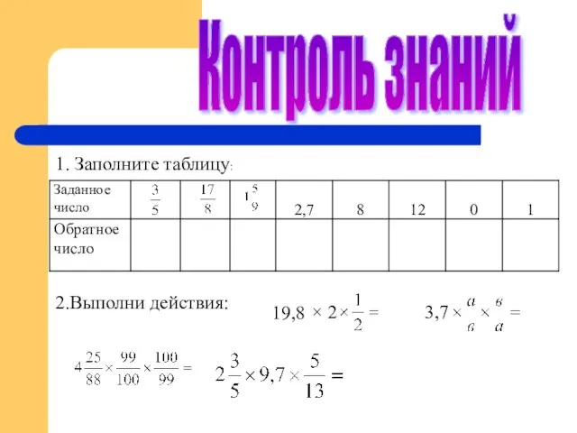 Контроль знаний 1. Заполните таблицу: 2.Выполни действия: 19,8 × 2 3,7